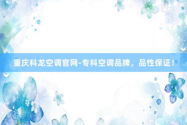 重庆科龙空调官网-专科空调品牌，品性保证！